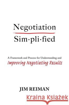 Negotiation Simplified: A Framework and Process for Understanding and Improving Negotiating Results Jim Reiman 9781645439578 Amplify Publishing - książka