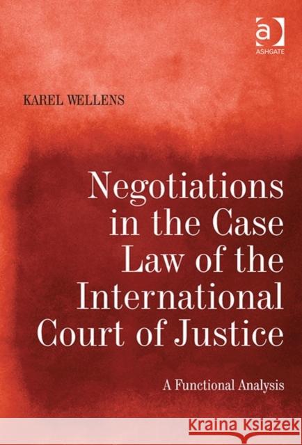 Negotiations in the Case Law of the International Court of Justice: A Functional Analysis Wellens, Karel 9781409410454 Ashgate Publishing Limited - książka