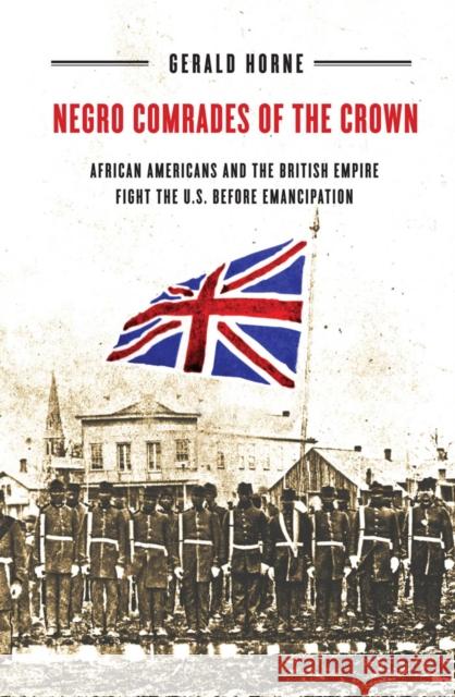 Negro Comrades of the Crown: African Americans and the British Empire Fight the U.S. Before Emancipation Horne, Gerald 9781479876396  - książka