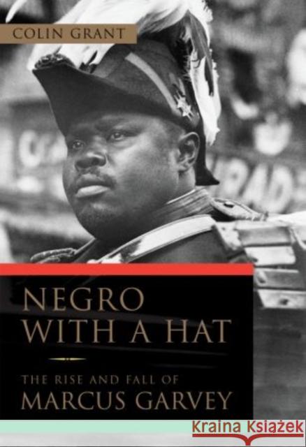 Negro with a Hat: The Rise and Fall of Marcus Garvey Grant, Colin 9780195367942 Oxford University Press, USA - książka