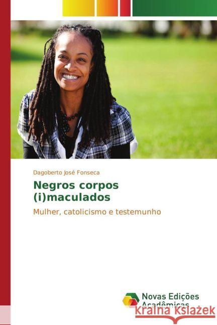 Negros corpos (i)maculados : Mulher, catolicismo e testemunho Fonseca, Dagoberto José 9783841724441 Novas Edicioes Academicas - książka