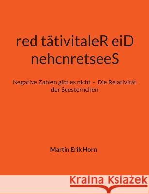 nehcnretseeS red t?tivitaleR eiD: Negative Zahlen gibt es nicht - Die Relativit?t der Seesternchen Martin Erik Horn 9783757801151 Books on Demand - książka