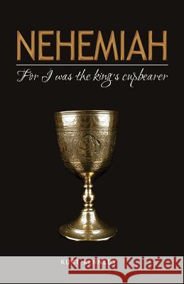 Nehemiah: For I Was the King's Cupbearer Dr Kurt Kennedy 9781976492099 Createspace Independent Publishing Platform - książka