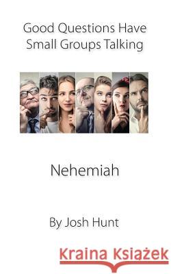 Nehemiah: Good Questions Have Small Groups Talking Josh Hunt 9781502830531 Createspace - książka