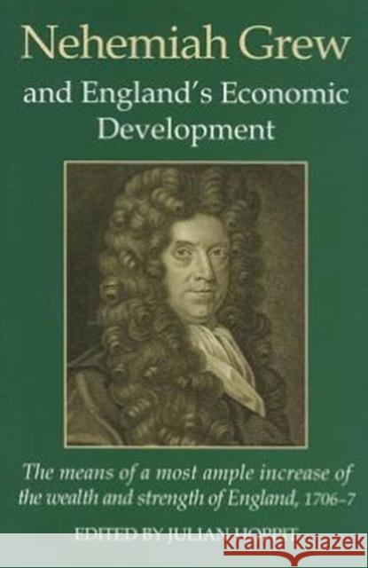 Nehemiah Grew and England's Economic Development: The Means of the Most Ample Increase of the Wealth and Strength of England 1706-7 Hoppit, Julian 9780197264959 Oxford University Press, USA - książka
