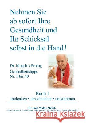 Nehmen Sie ab sofort Ihre Gesundheit und Ihr Schicksal selbst in die Hand! Buch I: umdenken - umschichten - umstimmen Walter Mauch 9783848238095 Books on Demand - książka