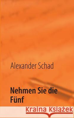 Nehmen Sie die Fünf: Wie man ein Buch im Kopiershop schreibt Schad, Alexander 9783732279753 Books on Demand - książka