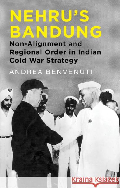 Nehru's Bandung: Non-Alignment and Regional Order in Indian Cold War Strategy Andrea Benvenuti 9781911723189 C Hurst & Co Publishers Ltd - książka