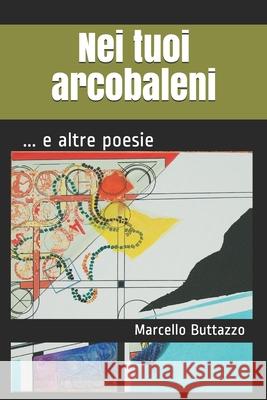Nei tuoi arcobaleni: ... e altre poesie Stefano Donno Marcello Buttazzo 9781084133693 Independently Published - książka