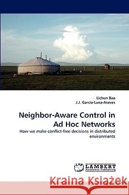 Neighbor-Aware Control in Ad Hoc Networks Lichun Bao, J J Garcia-Luna-Aceves 9783838347028 LAP Lambert Academic Publishing - książka