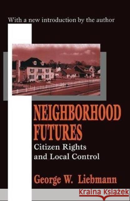 Neighborhood Futures: Citizen Rights and Local Control George W. Liebmann 9781138528765 Taylor & Francis Ltd - książka