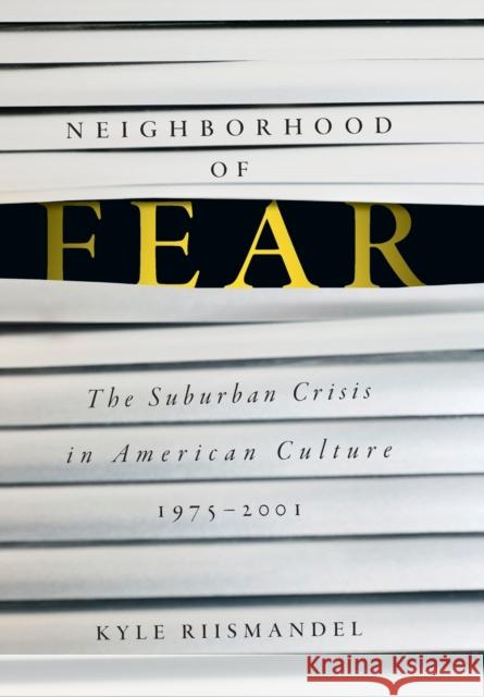 Neighborhood of Fear: The Suburban Crisis in American Culture, 1975-2001 Kyle Riismandel 9781421439549 Johns Hopkins University Press - książka