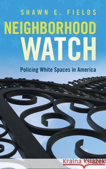 Neighborhood Watch: Policing White Spaces in America Shawn E. Fields 9781108840064 Cambridge University Press - książka