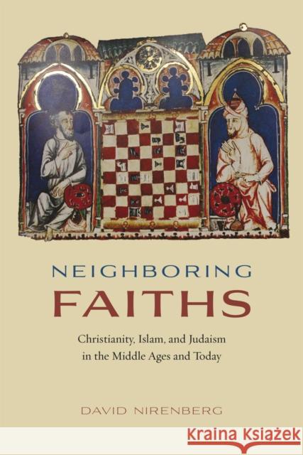 Neighboring Faiths: Christianity, Islam, and Judaism in the Middle Ages and Today David Nirenberg 9780226168937 University of Chicago Press - książka