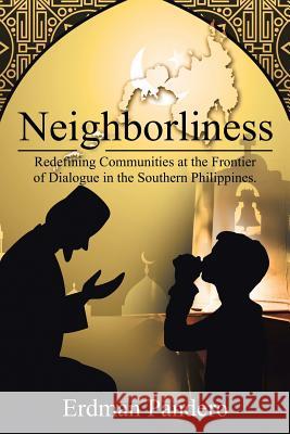 Neighborliness: Redefining Communities at the Frontier of Dialogue in Southern Philippines. Erdman Pandero 9781543463552 Xlibris - książka
