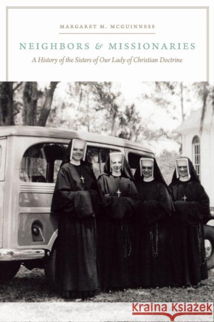 Neighbors and Missionaries: A History of the Sisters of Our Lady of Christian Doctrine McGuinness, Margaret M. 9780823239887 Fordham University Press - książka