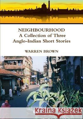 Neighbourhood: A Collection of Three Anglo-Indian Short Stories Warren Brown 9781326889197 Lulu.com - książka