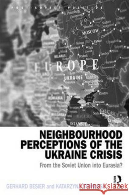 Neighbourhood Perceptions of the Ukraine Crisis: From the Soviet Union Into Eurasia? Gerhard Besier Katarzyna Stoklosa 9781472484949 Routledge - książka