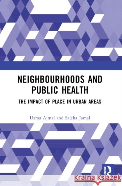 Neighbourhoods and Public Health: The Impact of Place in Urban Areas Uzma Ajmal Saleha Jamal 9781032580890 Routledge India - książka