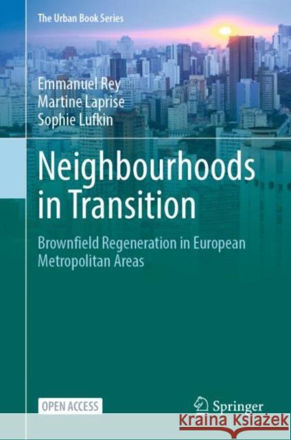 Neighbourhoods in Transition: Brownfield Regeneration in European Metropolitan Areas Emmanuel Rey Martine Laprise Sophie Lufkin 9783030822071 Springer - książka
