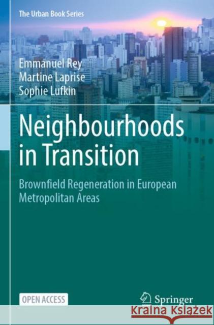 Neighbourhoods in Transition: Brownfield Regeneration in European Metropolitan Areas Emmanuel Rey Martine Laprise Sophie Lufkin 9783030822101 Springer - książka