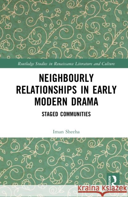 Neighbourly Relationships in Early Modern Drama: Staged Communities Iman Sheeha 9781032896670 Routledge - książka