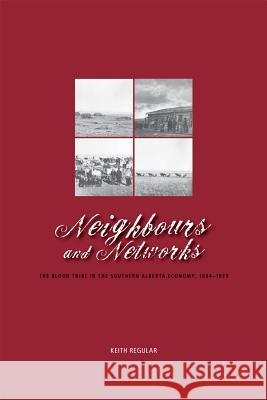 Neighbours and Networks: The Blood Tribe in the Southern Alberta Economy, 1884-1939 Regular, W. Keith 9781552382431 UNIVERSITY OF CALGARY PRESS - książka