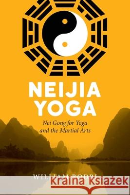 Neijia Yoga: Nei Gong for Yoga and the Martial Arts William Bodri 9780999833070 Top Shape Publishing LLC - książka