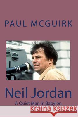 Neil Jordan: The Films: A Quiet Man In Babylon McGuirk, Paul David 9781484105412 Createspace Independent Publishing Platform - książka