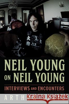 Neil Young on Neil Young: Interviews and Encounters Volume 19 Arthur Lizie 9781613746332 Chicago Review Press - książka