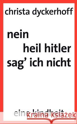 nein, heil hitler sag ich nicht: eine Kindheit Christa Dyckerhoff 9783833405273 Books on Demand - książka