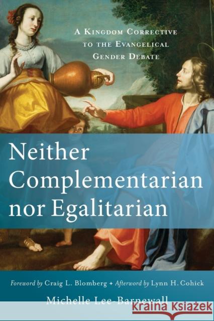 Neither Complementarian Nor Egalitarian: A Kingdom Corrective to the Evangelical Gender Debate Lynn Cohick 9780801039577 Baker Publishing Group - książka