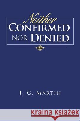 Neither Confirmed Nor Denied I. G. Martin 9781496919472 Authorhouse - książka