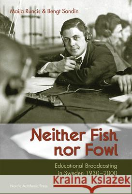 Neither Fish Nor Fowl: Educational Broadcasting in Sweden 1930-2000 Sandin, Bengt 9789185509157 NORDIC ACADEMIC PRESS - książka