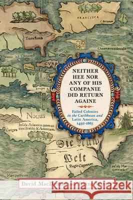 Neither Hee Nor Any of His Companie Did Return Againe: Failed Colonies in the Caribbean and Latin America, 1492-1865 David MacDonald Raine Waters 9781594163999 Westholme Publishing - książka