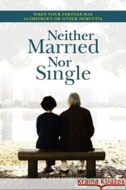 Neither Married Nor Single: Living With Your Alzheimer's Partner David Kirkpatrick 9781550597288 Brush Education - książka