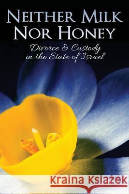 Neither Milk Nor Honey: Divorce & Custody in the State of Israel Ema 9781482398274 Createspace - książka