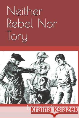 Neither Rebel Nor Tory: Hanyost Schuyler & The Siege of Fort Stanwix Cooney, Michael 9781442156036 Createspace Independent Publishing Platform - książka