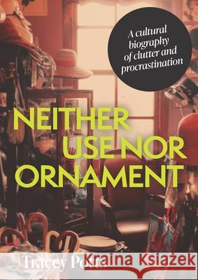 Neither Use nor Ornament: A Cultural Biography of Clutter and Procrastination Tracey Potts 9781526194756 Manchester University Press - książka