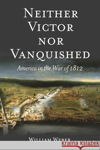 Neither Victor Nor Vanquished: America in the War of 1812 Weber, William 9781612346076  - książka