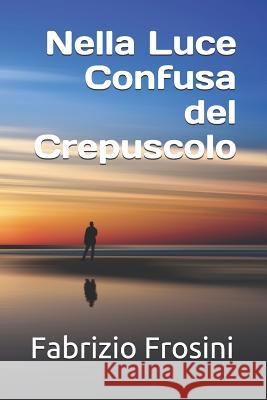 Nella Luce Confusa del Crepuscolo Fabrizio Frosini 9781090317728 Independently Published - książka