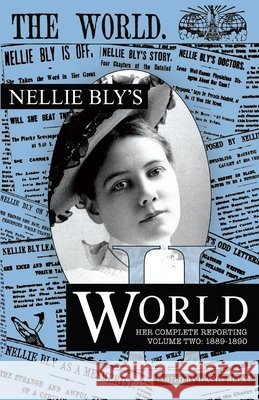 Nellie Bly's World: Her Complete Reporting 1889-1890 David Blixt David Blixt Nellie Bly 9781944540913 Sordelet Ink - książka