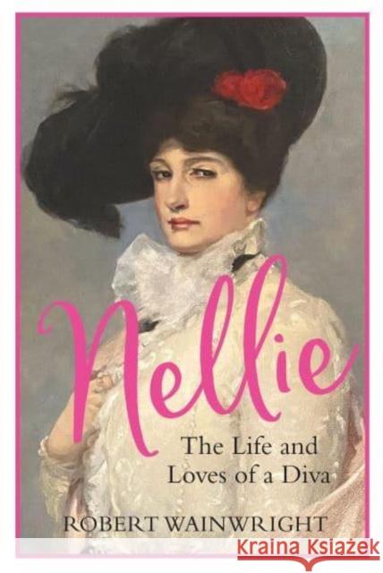 Nellie: The Life and Loves of a Diva Robert Wainwright 9781838955113 Atlantic Books - książka