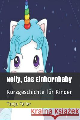 Nelly, Das Einhornbaby: Kurzgeschichte Für Kinder Feiler F., Tanja 9781726807197 Independently Published - książka