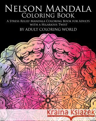 Nelson Mandala Coloring Book: A Stress Relief Mandala Coloring Book for Adults with a Hilarious Twist Adult Coloring World 9781530218998 Createspace Independent Publishing Platform - książka