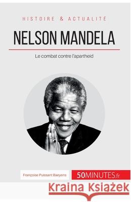 Nelson Mandela: Le combat contre l'apartheid 50minutes, Françoise Puissant Baeyens 9782806267146 5minutes.Fr - książka