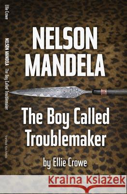 Nelson Mandela: The Boy Called Troublemaker Ellie Crowe 9780999391235 Great Dog Literary LLC - książka