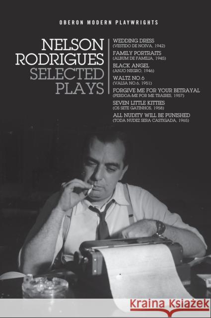Nelson Rodrigues: Selected Plays: Wedding Dress; Waltz No. 6; All Nudity Will Punished; Forgive Me for Your Betrayal; Family Portraits; Black Angel; S Rodrigues, Nelson 9781786827159 Oberon Modern Plays - książka