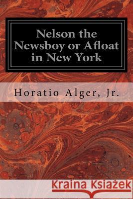 Nelson the Newsboy or Afloat in New York Jr. Horatio Alger 9781545270455 Createspace Independent Publishing Platform - książka