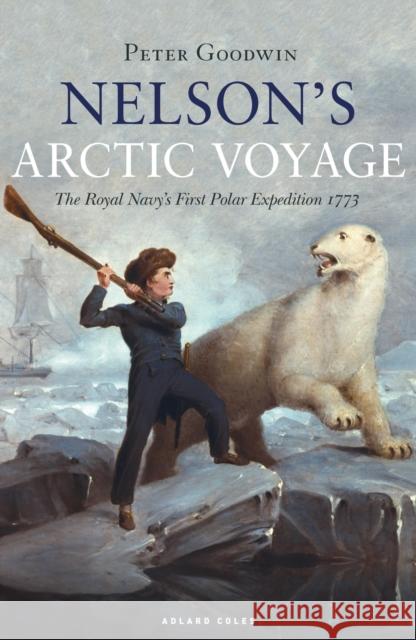 Nelson's Arctic Voyage: The Royal Navy’s first polar expedition 1773 Peter Goodwin 9781472954176 Bloomsbury Publishing PLC - książka